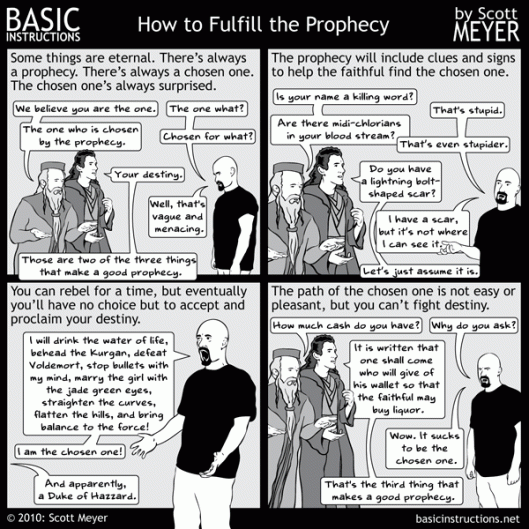 [image credit: the brilliant, unmatched wit of Scott Meyer's Basic Instructions.] http://basicinstructions.net/basic-instructions/2010/4/28/how-to-fulfill-the-prophecy.html