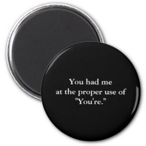 [Image credit: Zazzle] https://www.zazzle.co.uk/you_had_me_at_the_proper_use_of_youre_6_cm_round_badge-145582539358015154